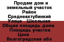 Продам дом и земельный участок › Район ­ Среднеахтубинкий › Улица ­ Школьная › Общая площадь дома ­ 80 › Площадь участка ­ 1 080 › Цена ­ 1 200 000 - Волгоградская обл., Среднеахтубинский р-н, Куйбышев п. Недвижимость » Дома, коттеджи, дачи продажа   . Волгоградская обл.